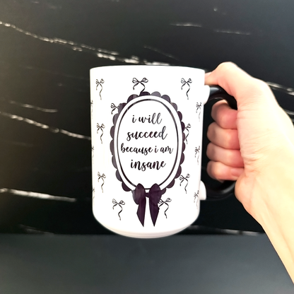 I Will Succeed Because I Am Insane 15 oz Coffee Mug