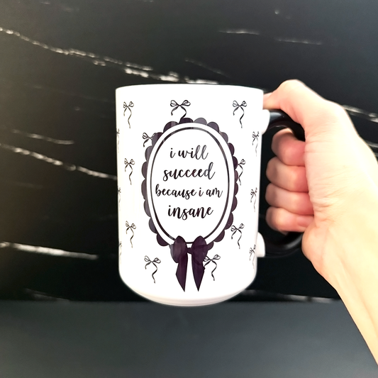 I Will Succeed Because I Am Insane 15 oz Coffee Mug