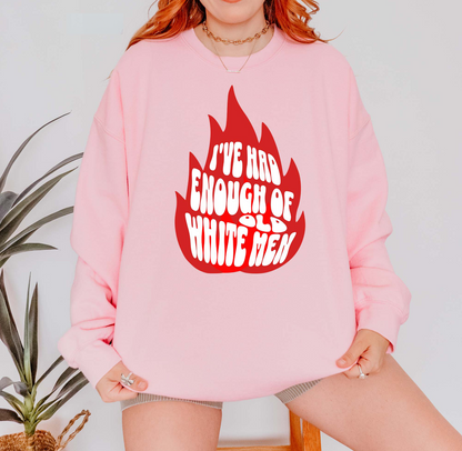 I've Had Enough of Old White Men Sweatshirt